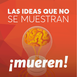 Las ideas que no se muestran, mueren